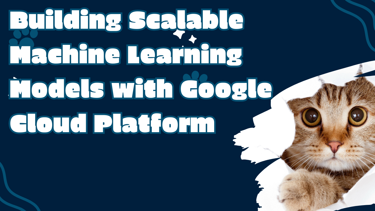 Building Scalable Machine Learning Models with Google Cloud Platform